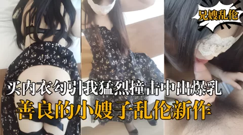 乱伦新作嫂子新买内衣勾引我猛烈撞击中出爆乳嫂子