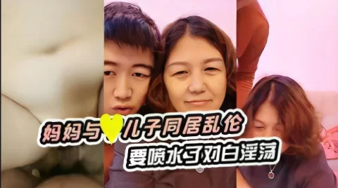 妈妈与儿子同居乱伦要喷水了对白淫荡